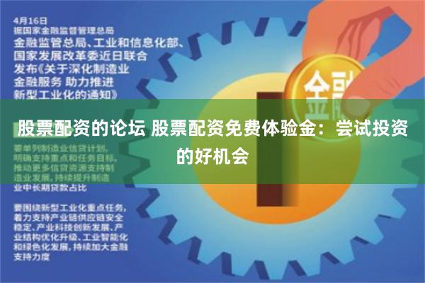 股票配资的论坛 股票配资免费体验金：尝试投资的好机会