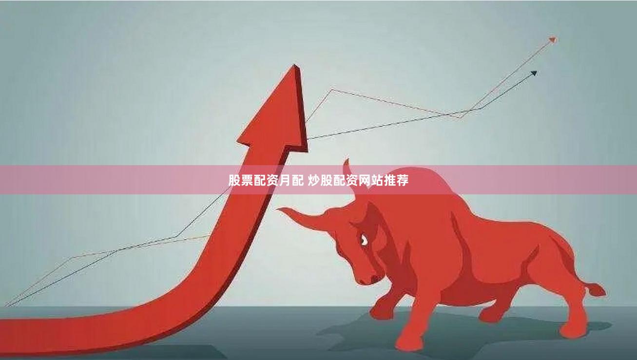 股票配资月配 炒股配资网站推荐